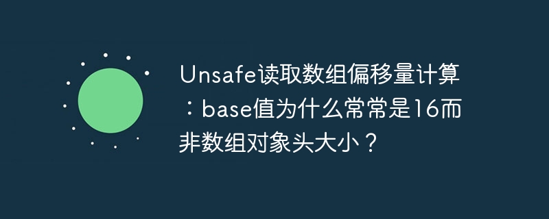 Unsafe读取数组偏移：base值16的秘密？
