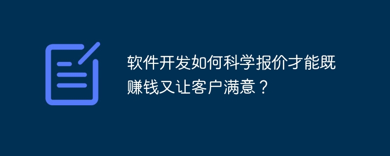 软件开发如何科学报价才能既赚钱又让客户满意？