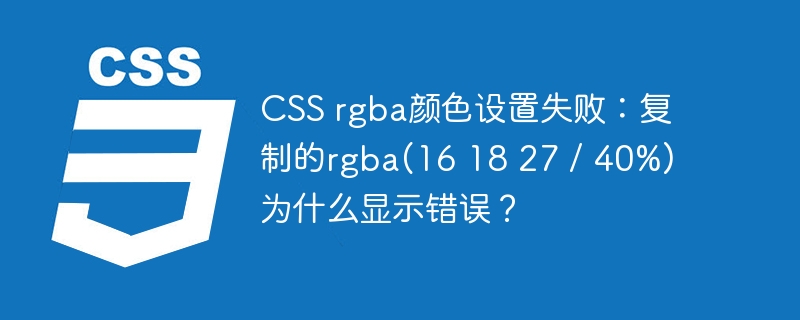 CSS rgba颜色设置失败:复制的rgba(16 18 27 / 40%)为什么显示错误?
