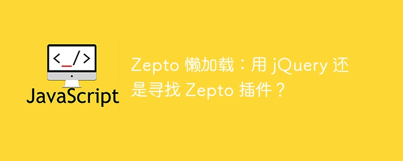 Zepto 懒加载：用 jQuery 还是寻找 Zepto 插件？