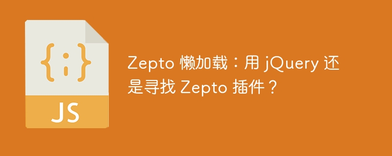 Zepto懒加载：jQuery还是Zepto插件？最佳方案推荐