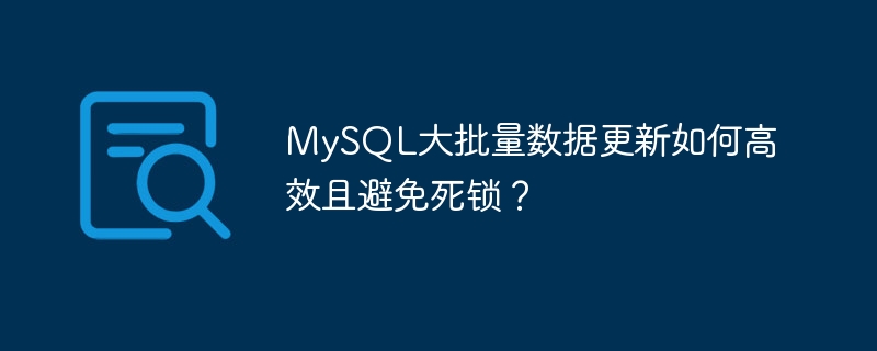 MySQL大批量数据更新？高效避免死锁的终极技巧！