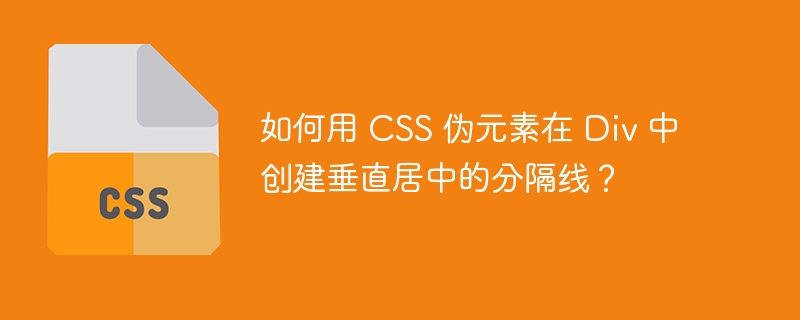 CSS伪元素垂直居中分隔线：Div布局技巧详解