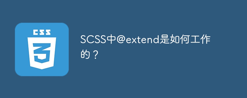 SCSS中@extend是如何工作的？