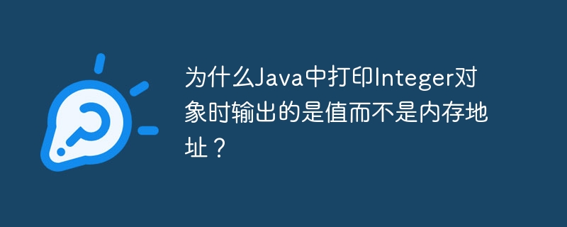 JavaInteger打印值而非地址？超详细解答！