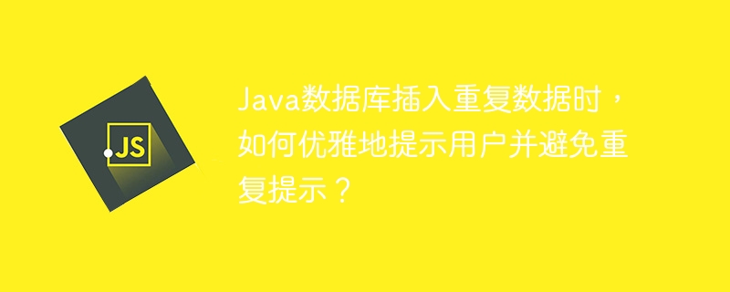 Java数据库插入重复数据时，如何优雅地提示用户并避免重复提示？