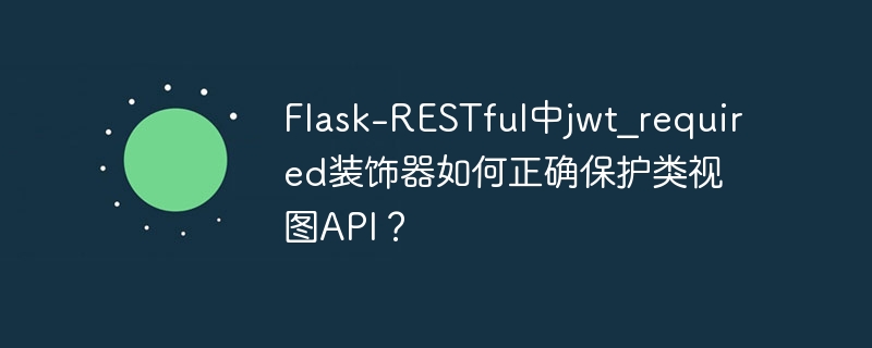 Flask-RESTful中jwt_required装饰器如何正确保护类视图API?