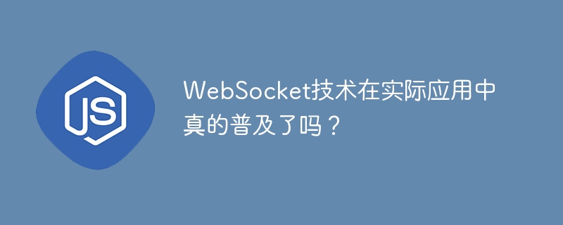 WebSocket普及了吗？深度解析实际应用场景