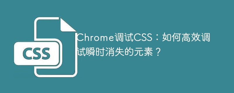 Chrome调试CSS：快速定位那些一闪而逝的元素！