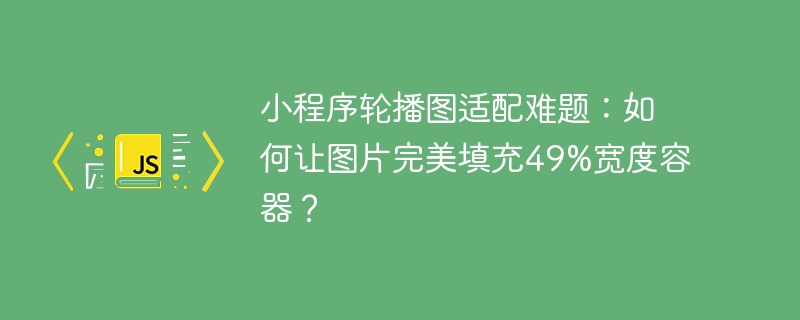 小程序轮播图适配难题：如何让图片完美填充49%宽度容器？
