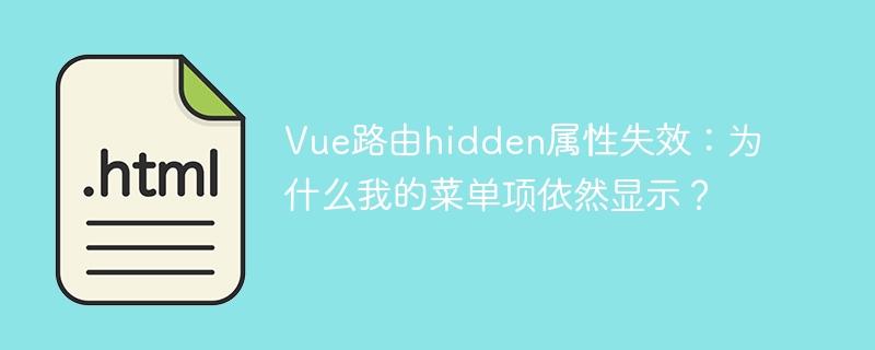Vue路由hidden属性失效？菜单项还在显示？快速解决方法！