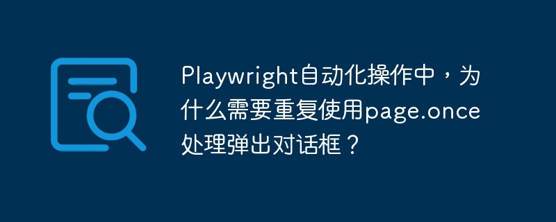 Playwright自动化：page.once妙用，轻松搞定弹窗！