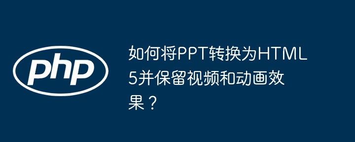 PPT转HTML5超详细教程：视频动画完美保留！