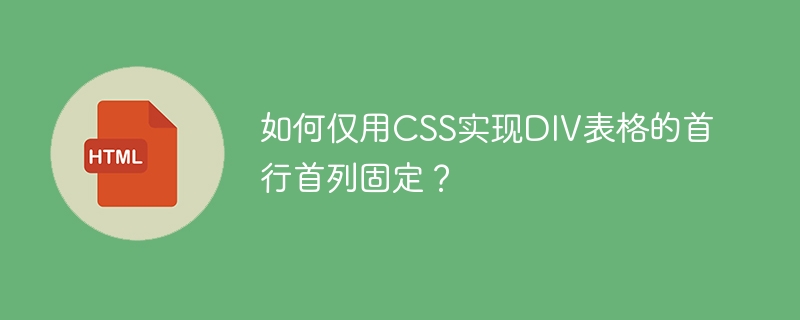 如何仅用CSS实现DIV表格的首行首列固定？
