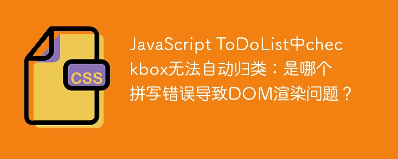 JavaScriptToDoListcheckbox无法归类？DOM渲染BUG排查指南