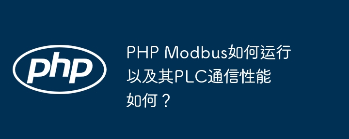 PHP Modbus如何运行以及其PLC通信性能如何?