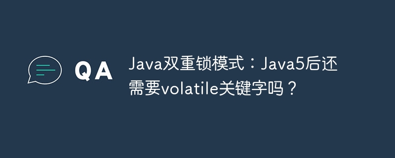 Java双重锁，volatile关键字真的还需要吗？(Java5后)
