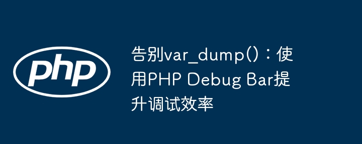 告别var_dump()：使用PHP Debug Bar提升调试效率