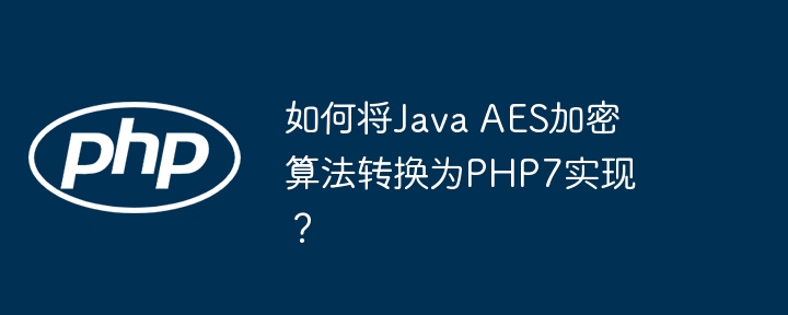 JavaAES加密算法PHP7完美移植详解