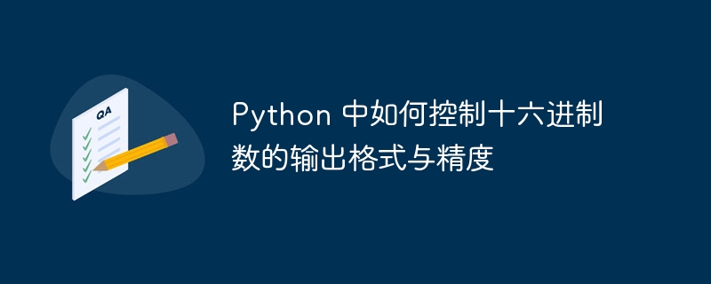 Python十六进制输出：格式与精度完美掌控