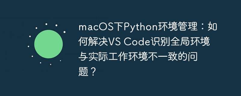 macOS下VSCodePython环境：全局与工作环境冲突解决指南
