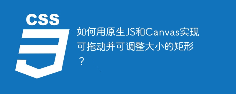 如何用原生JS和Canvas实现可拖动并可调整大小的矩形？
