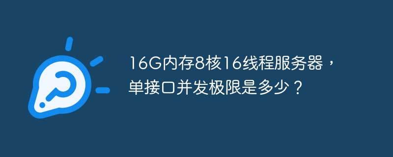 16G内存8核16线程服务器,单接口并发极限是多少?