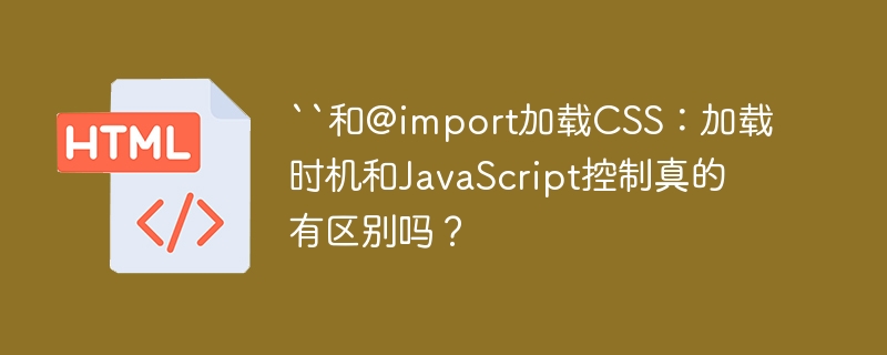 ``和@import加载CSS：加载时机和JavaScript控制真的有区别吗？
