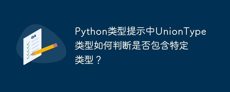 Python类型提示：UnionType类型包含特定类型判断技巧