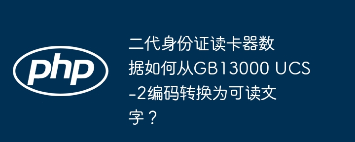 二代身份证读卡器数据如何从GB13000 UCS-2编码转换为可读文字?
