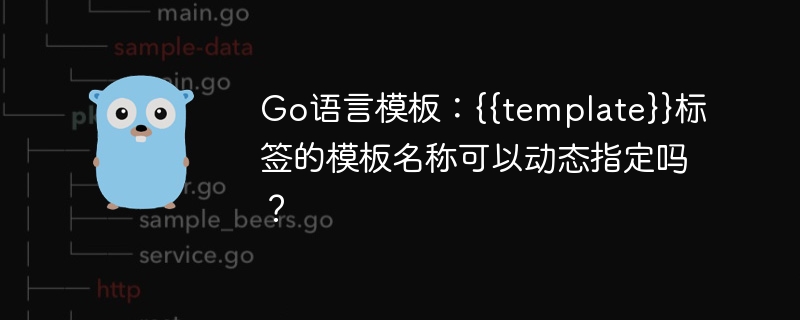 Go语言模板：{{template}}标签能动态指定模板名称吗？