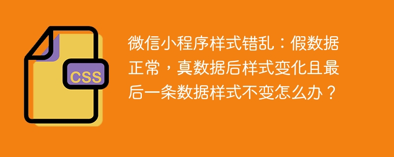 微信小程序样式BUG：真数据样式错乱，最后一条数据不变，求解！
