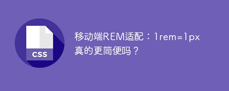 移动端REM适配:1rem=1px真的更简便吗?