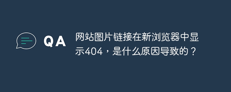 网站图片404？新浏览器显示图片错误原因及解决方法
