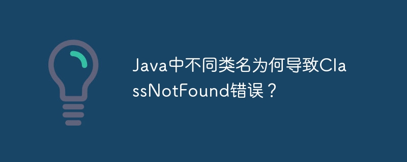 JavaClassNotFoundException？不同类名排查指南