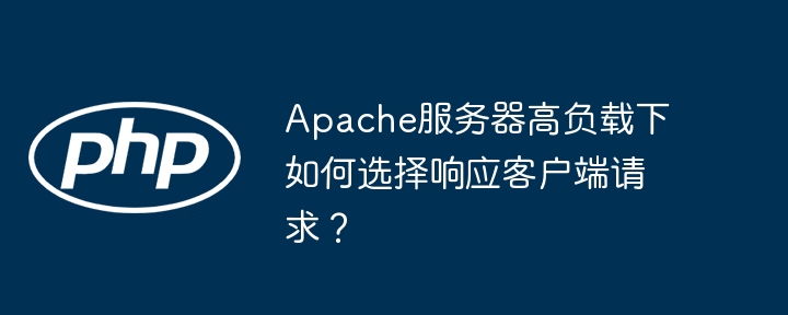 Apache服务器高负载：如何高效响应客户端请求？