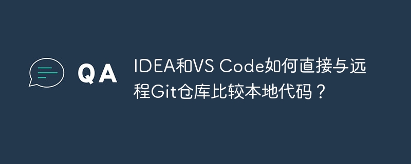 IDEA和VS Code如何直接与远程Git仓库比较本地代码?