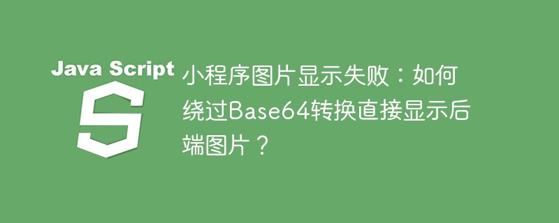 小程序图片显示失败:如何绕过Base64转换直接显示后端图片?