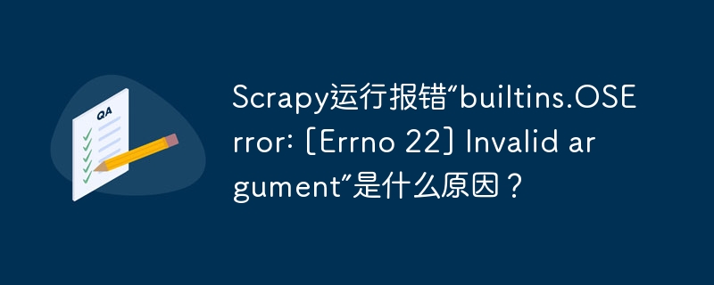 Scrapy报错Errno22？Invalidargument终极解决方法！