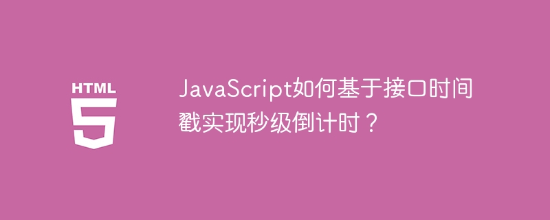 JavaScript如何基于接口时间戳实现秒级倒计时？
