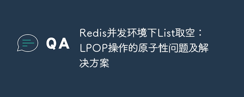 RedisLPOP原子性？并发环境下List取空解决方案详解
