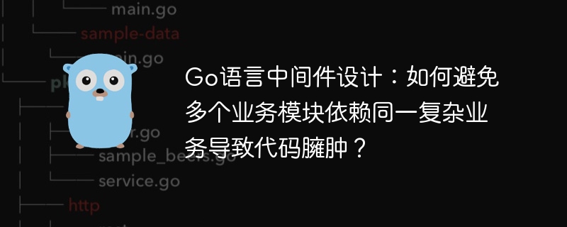 Go语言中间件：巧妙避免业务模块依赖臃肿代码