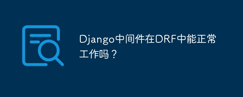 DjangoDRF中间件：能用？怎么用？详解！