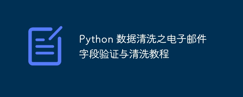 Python数据清洗：邮件字段高效验证与清洗教程