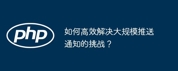 如何高效搞定海量推送？大规模通知解决方案