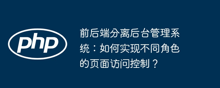 前后端分离后台管理系统：权限控制与角色页面访问详解