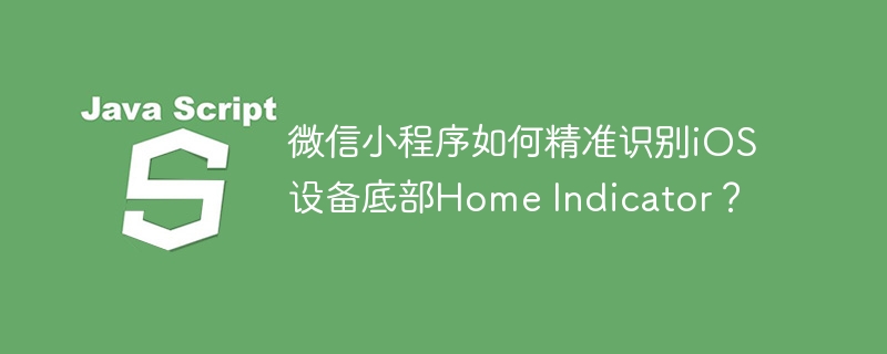 微信小程序iOS底部Home键识别技巧详解