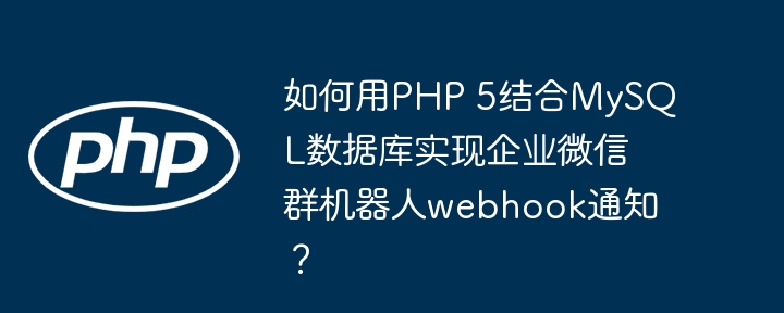 PHP5+MySQL企业微信群机器人Webhook通知：超详细教程