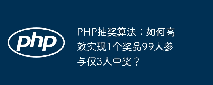 PHP抽奖算法：99人抢1个奖，3人中奖概率如何精准控制？