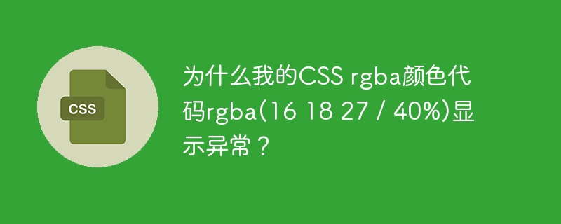 CSSrgba(16,18,27,0.4)颜色显示异常？快速排查解决方法！